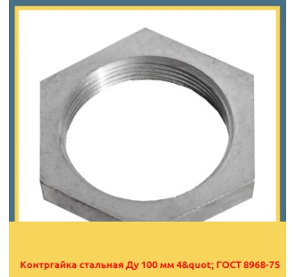 Контргайка стальная Ду 100 мм 4" ГОСТ 8968-75 в Шымкенте