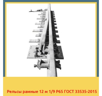 Рельсы рамные 12 м 1/9 Р65 ГОСТ 33535-2015 в Шымкенте